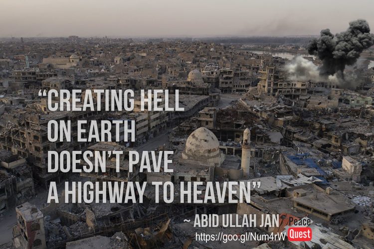 Creating Hell here guarantees no paradise in the hereafter ~ Abid Ullah Jan